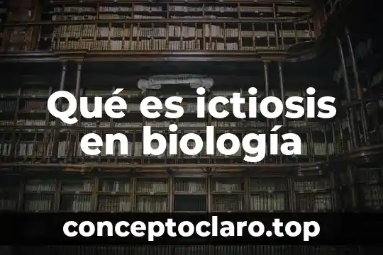 Qué es ictiosis en biología