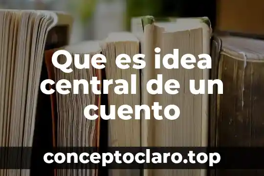 Que es idea central de un cuento