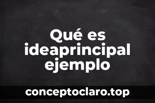 Qué es ideaprincipal ejemplo