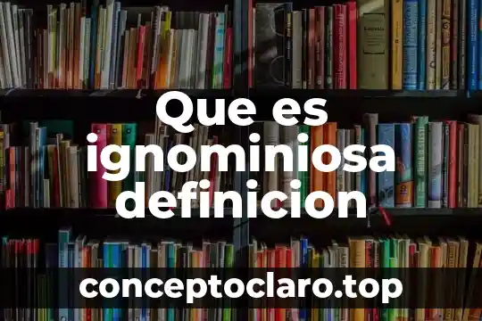 Que es ignominiosa definicion