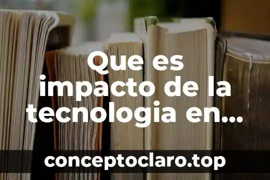 Que es impacto de la tecnologia en el desarrollo humano