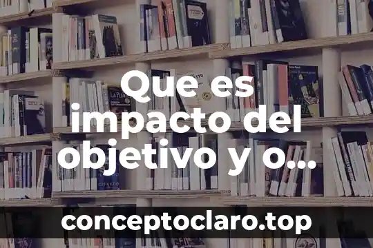 Que es impacto del objetivo y o problema