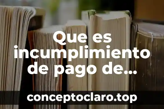 Que es incumplimiento de pago de prestamo