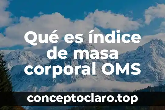Que es oms significado 3 Qué es índice de masa corporal OMS