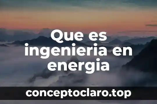 Que es ingenieria en energia
