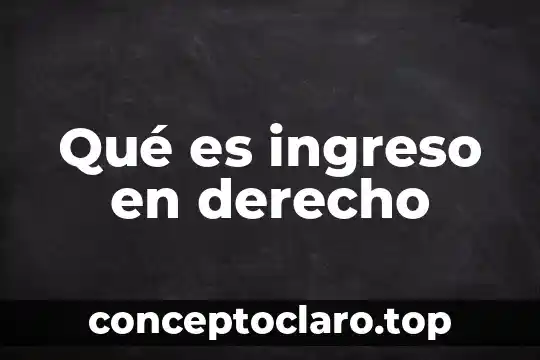 Qué es ingreso en derecho