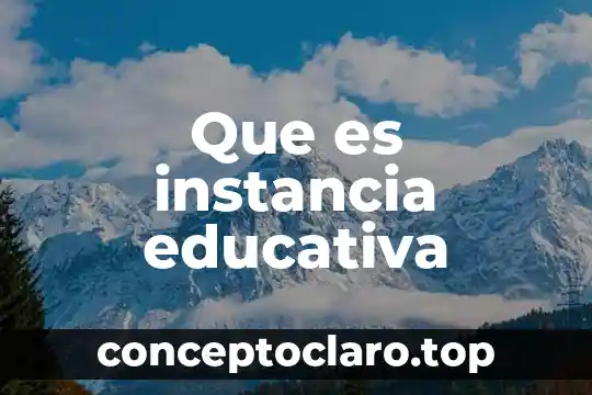 Que es la escolaridad educativa 4 Que es instancia educativa