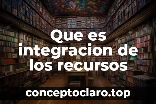Que es integracion de los recursos