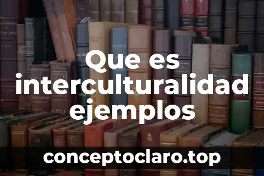 Que es interculturalidad ejemplos