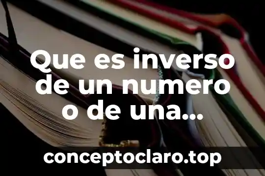 ¿Qué es un número entero? 5 Que es inverso de un numero o de una fraccion