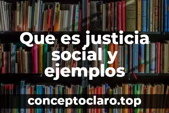 Que es justicia social y ejemplos