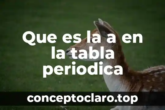 Que es la a en la tabla periodica