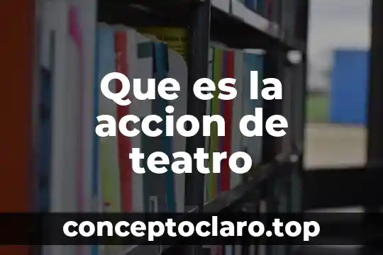 Que es la accion de teatro
