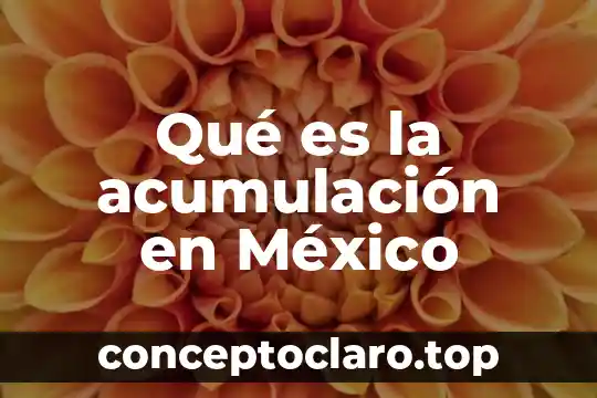 Qué es la acumulación en México