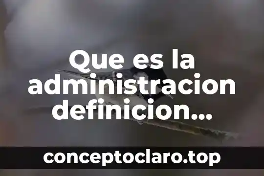 Que es la administracion definicion propia