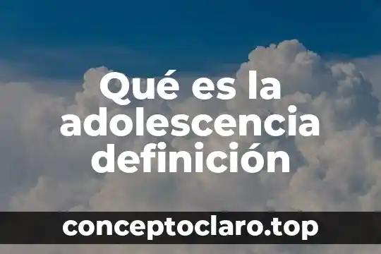Qué es la adolescencia definición