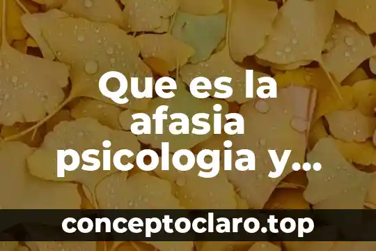 Que es la afasia psicologia y mente