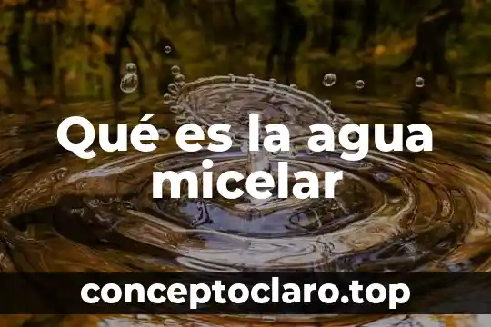 Qué es la agua micelar
