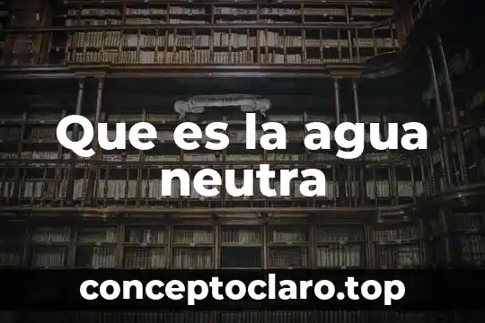 Que es el ciclo del agua en ecologia 8 Que es la agua neutra