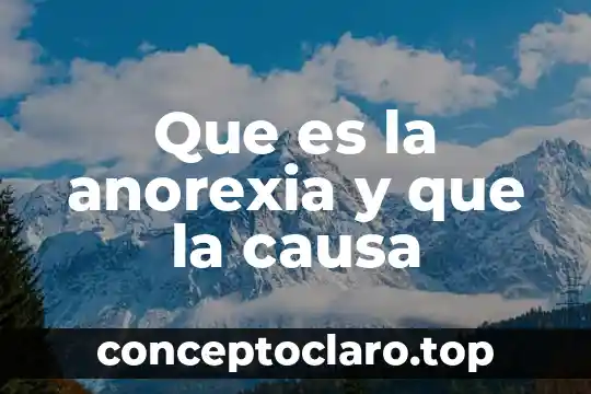 Qué es la causa y motivo en una investigación 6 Que es la anorexia y que la causa