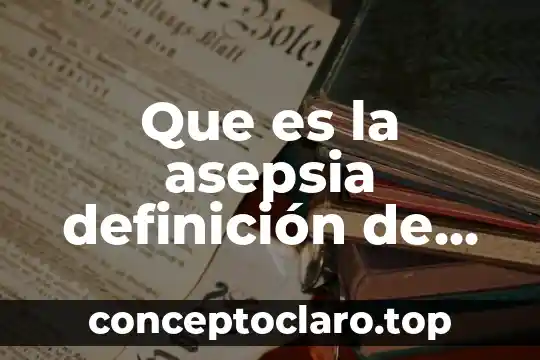 Que es la asepsia definición de libros