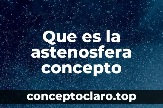 Que es la astenosfera concepto