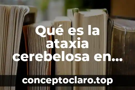 Qué es la ataxia cerebelosa en niños