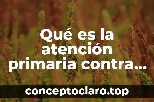 Pila primaria que es 3 Qué es la atención primaria contra las adicciones