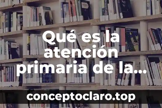 Qué es la atención primaria de la salud