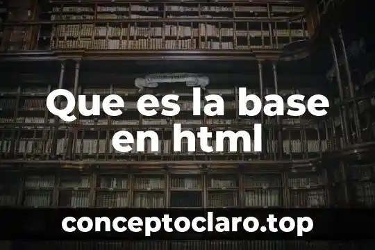 Introducción a HTML 7 Que es la base en html