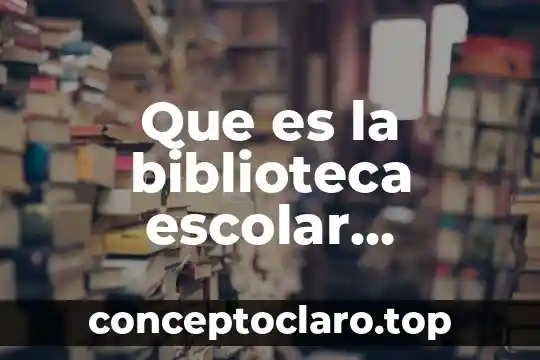 Que es la biblioteca escolar definicion