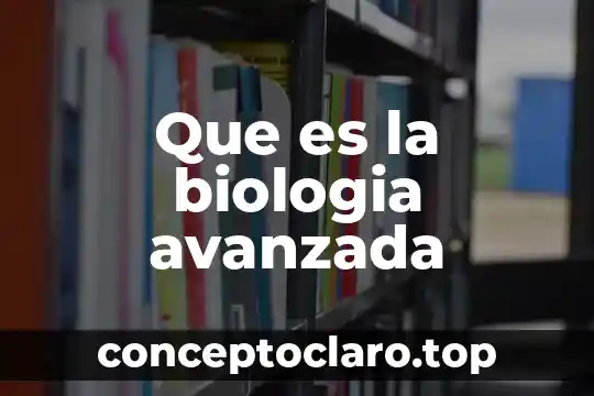 Que es la biologia avanzada