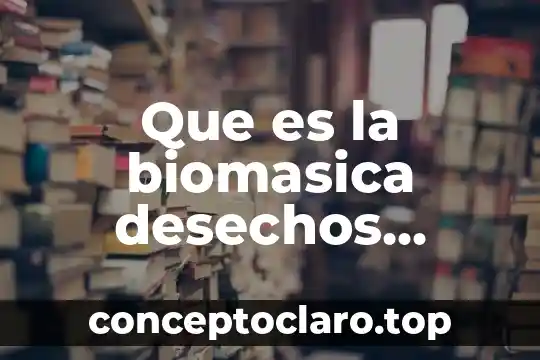 Que es alimentos transgenicos y organicos 6 Que es la biomasica desechos organicos