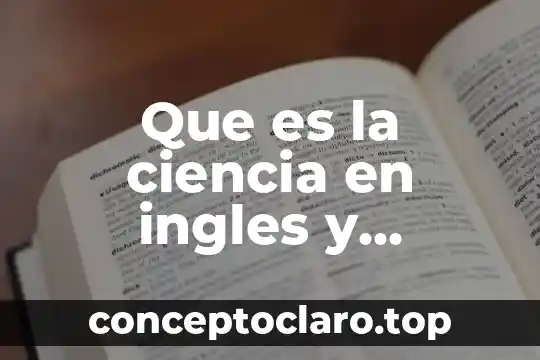 Que es la ciencia y la tecnologia con respuesta 3 Que es la ciencia en ingles y español