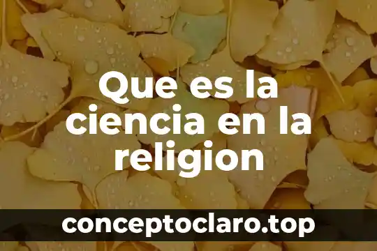 Que es la ciencia y la tecnologia con respuesta 5 Que es la ciencia en la religion