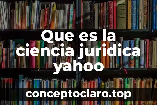 Que es la ciencia juridica yahoo