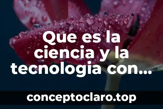 Qué es la antología de la ciencia 8 Que es la ciencia y la tecnologia con respuesta