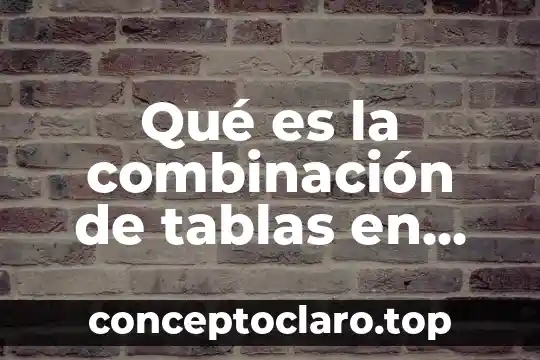 Qué es arcivos de tablas 7 Qué es la combinación de tablas en SQL