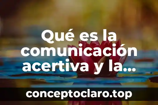Qué es la comunicación acertiva y la comunicación pasiva