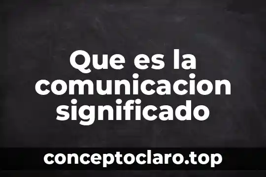 Que es una comunicacion interinstitucional 4 Que es la comunicacion significado