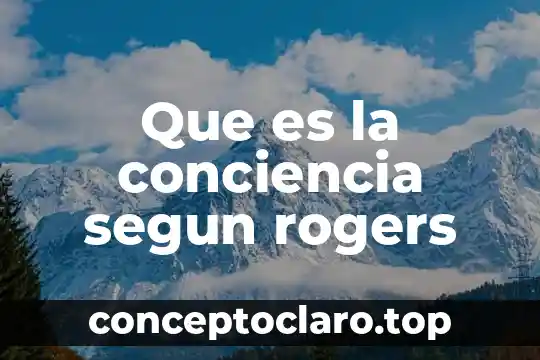 Según Carl Rogers, qué es la apertura a la experiencia 3 Que es la conciencia segun rogers