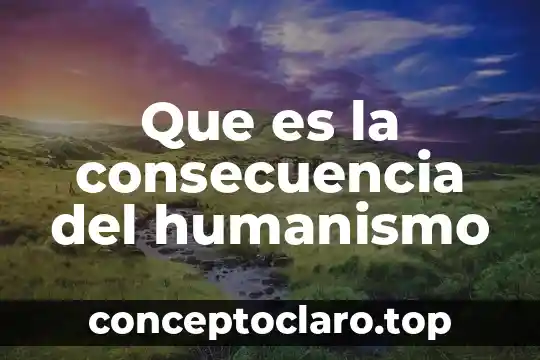 Que es la consecuencia del humanismo
