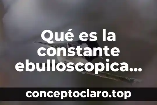 Qué es la constante ebulloscopica concepto