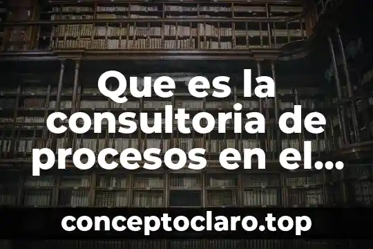Que es consultoria de servicios juridicos 5 Que es la consultoria de procesos en el desarrollo organizacional