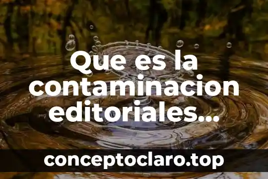 Que es la contaminacion editoriales conocidas