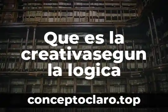 Que es la creativasegun la logica