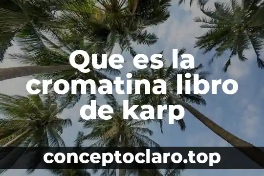 Que es la cromatina libro de karp