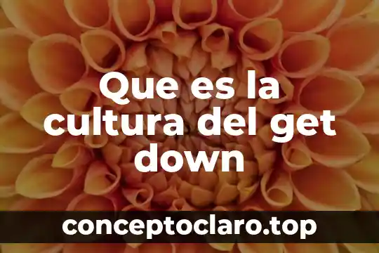Que es la cultura del get down