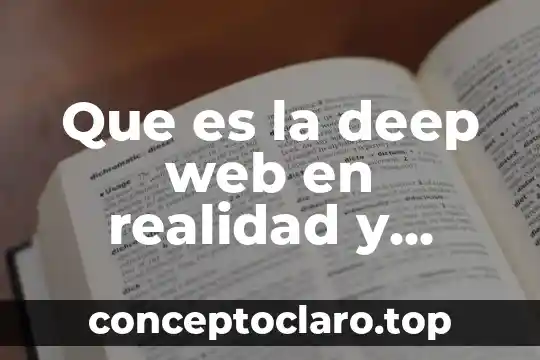 Que es la deep web en realidad y como funciona