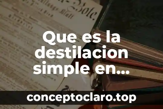 El significado de que es chilenas 3 Que es la destilacion simple en quimica